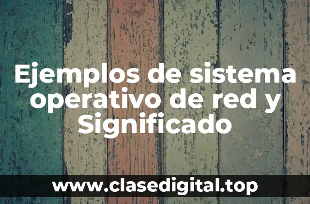 Ejemplos de sistema operativo de red y Significado