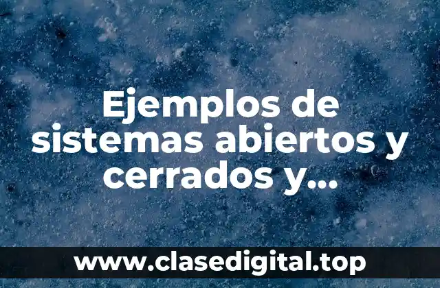 Ejemplos de sistemas abiertos y cerrados y Significado