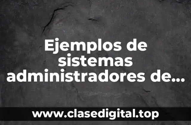 Ejemplos de sistemas administradores de bases de datos y Significado