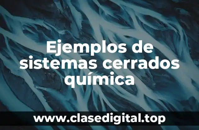 Ejemplos de sistemas cerrados química