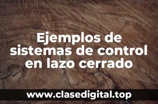 Ejemplos de sistemas de control en lazo cerrado