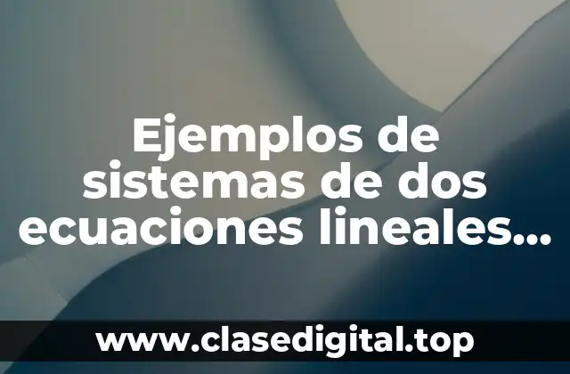 Ejemplos de sistemas de dos ecuaciones lineales con dos incógnitas