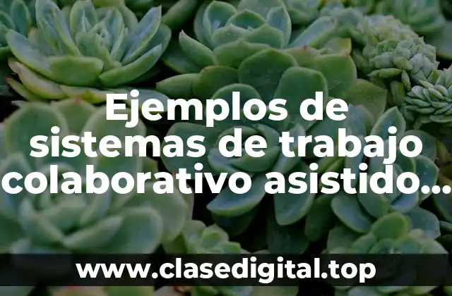 Ejemplos de sistemas de trabajo colaborativo asistido por computadora