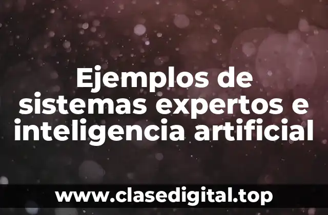 Ejemplos de sistemas expertos e inteligencia artificial