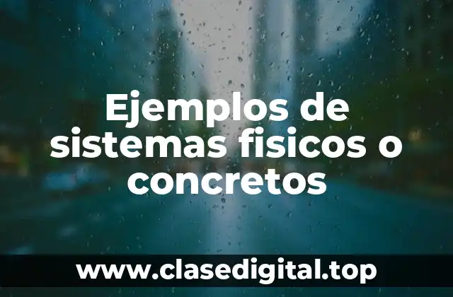 Ejemplos de sistemas fisicos o concretos