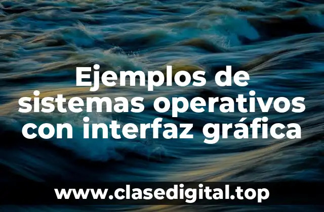 Ejemplos de sistemas operativos con interfaz gráfica
