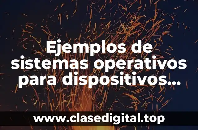 Ejemplos de sistemas operativos para dispositivos móviles y Significado