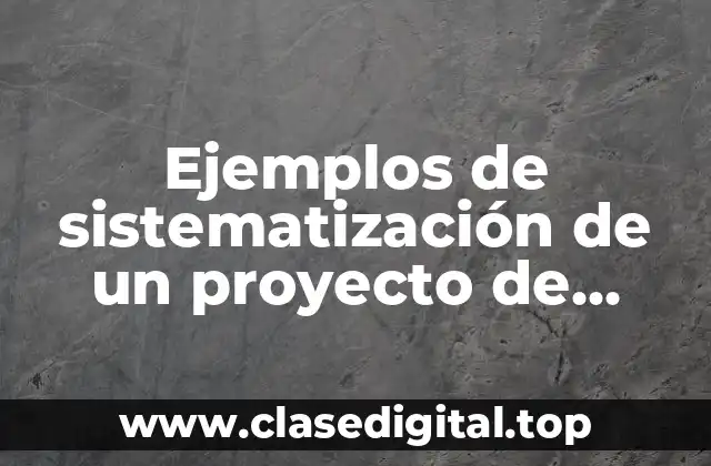 Ejemplos de sistematización de un proyecto de investigación