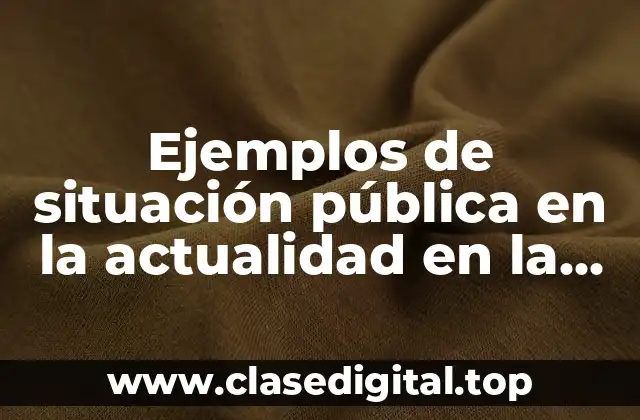 Ejemplos de situación pública en la actualidad en la administración