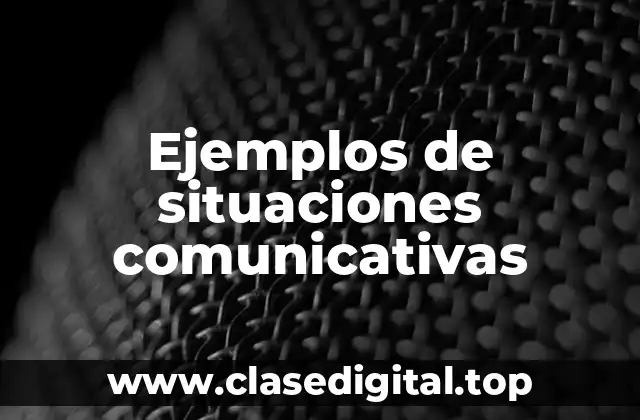 Ejemplos de situaciones comunicativas