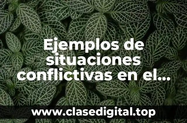 Ejemplos de situaciones conflictivas en el trabajo