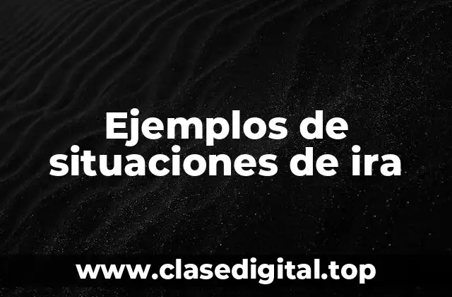 Ejemplos de situaciones de ira