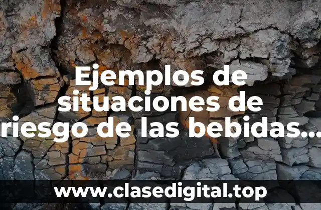 Ejemplos de situaciones de riesgo de las bebidas embriagantes