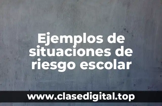 Ejemplos de situaciones de riesgo escolar