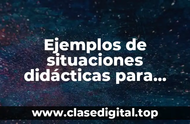 Ejemplos de situaciones didácticas