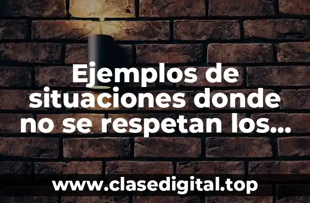 Ejemplos de situaciones donde no se respetan los derechos humanos