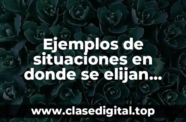 Ejemplos de situaciones en donde se elijan acciones