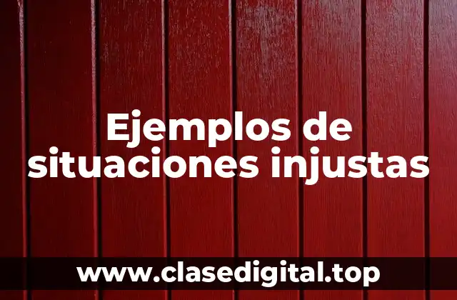 Ejemplos de situaciones injustas