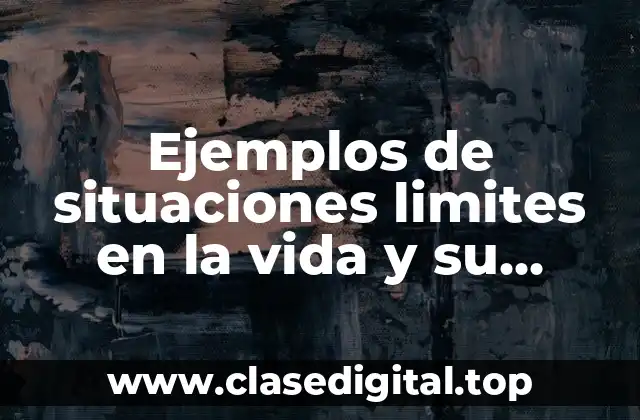 Ejemplos de situaciones limites en la vida y su filosofía y Significado