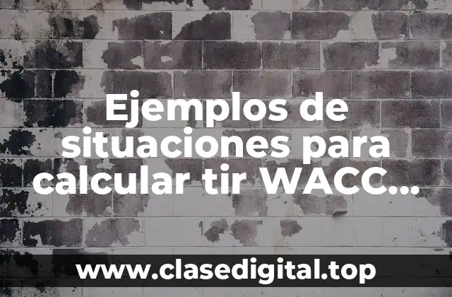 Ejemplos de situaciones para calcular tir WACC, van TMAr y CAPM