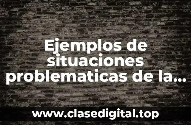 Ejemplos de situaciones problematicas de la vida cotidiana