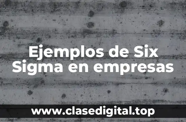 Ejemplos de Six Sigma en empresas