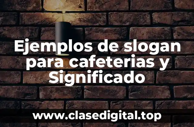 Ejemplos de slogan para cafeterias y Significado
