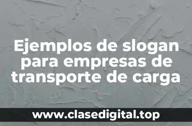 Ejemplos de slogan para empresas de transporte de carga