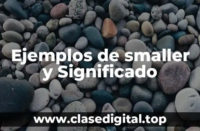 Ejemplos de smaller y Significado