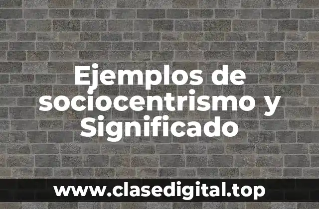 Ejemplos de sociocentrismo y Significado
