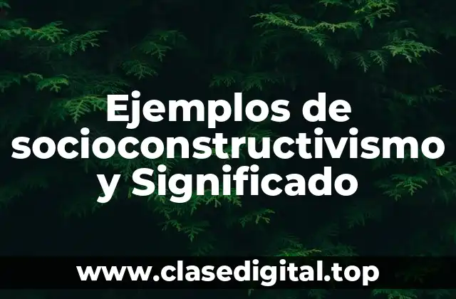 Ejemplos de socioconstructivismo y Significado
