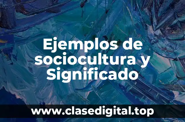 Ejemplos de sociocultura y Significado