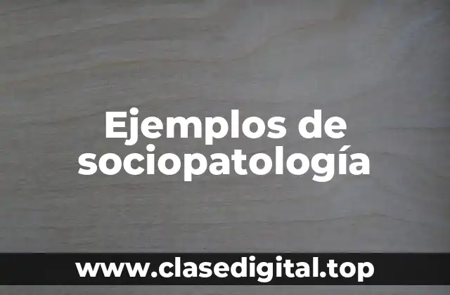 Ejemplos de sociopatología