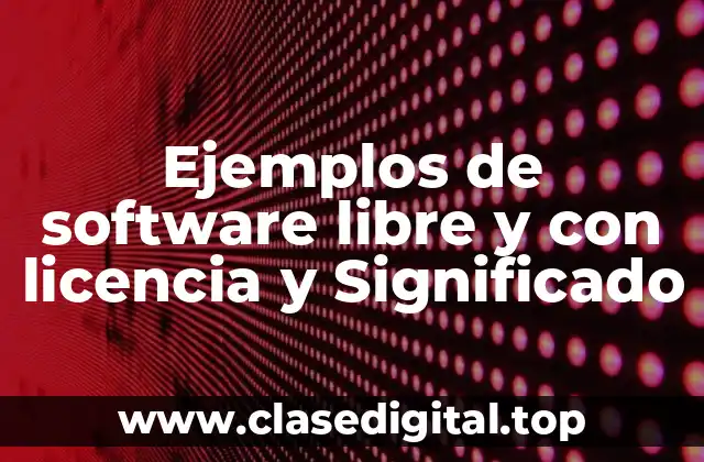 Ejemplos de software libre y con licencia y Significado