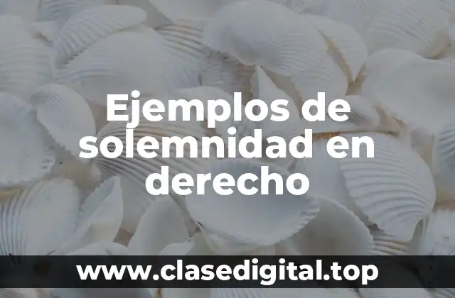 Ejemplos de solemnidad en derecho