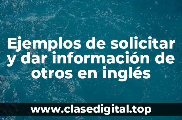 Ejemplos de solicitar y dar información de otros en inglés