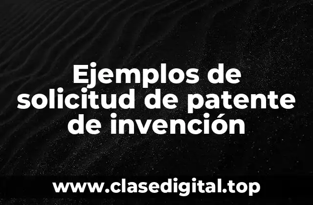Ejemplos de solicitud de patente de invención
