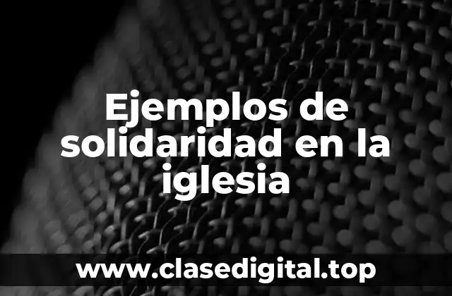 Ejemplos de solidaridad en la iglesia