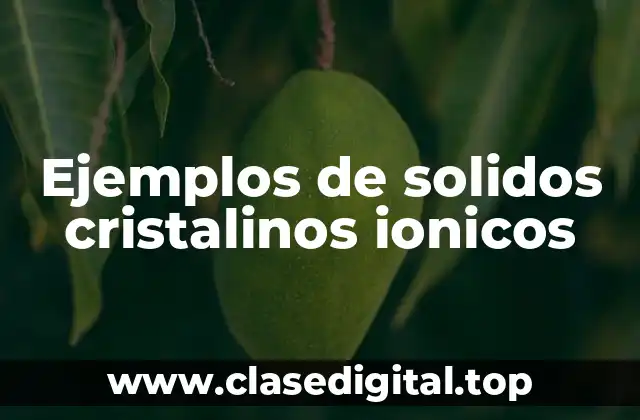 Ejemplos de solidos cristalinos ionicos