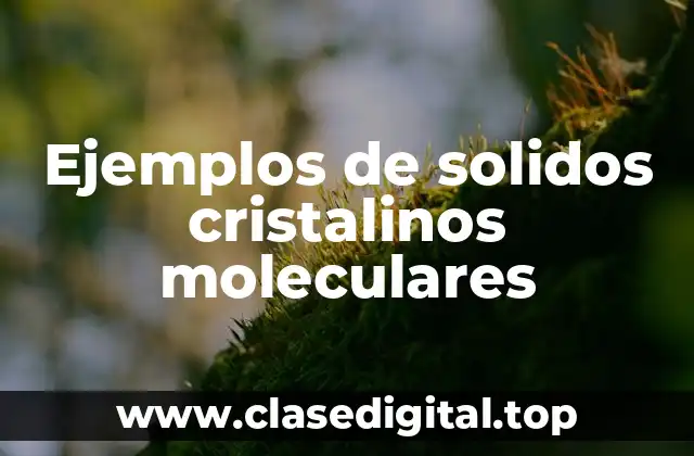 Ejemplos de solidos cristalinos moleculares