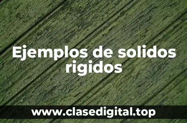 Ejemplos de solidos rigidos