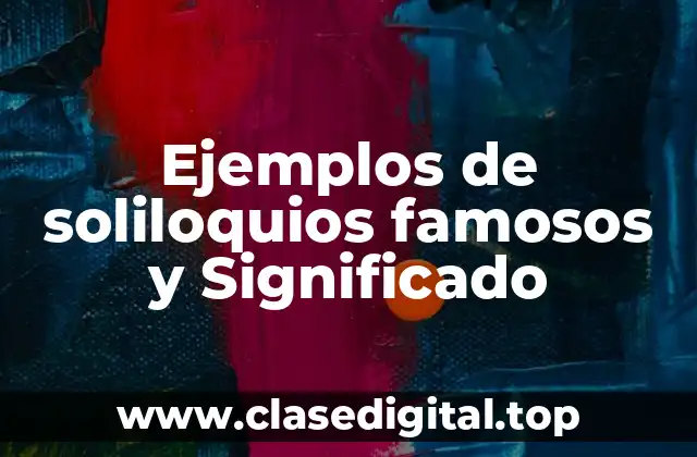 Ejemplos de soliloquios famosos y Significado