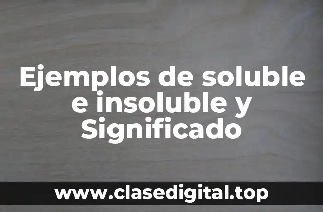 Ejemplos de soluble e insoluble y Significado
