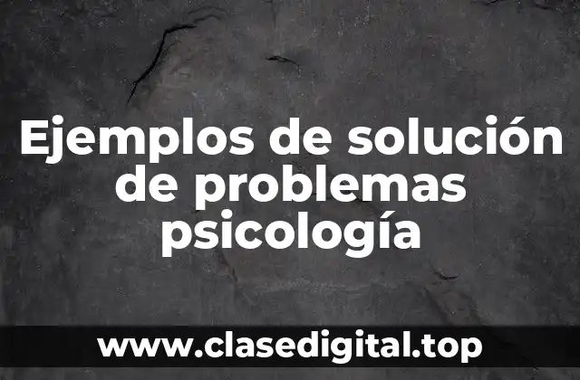 Ejemplos de solución de problemas psicología