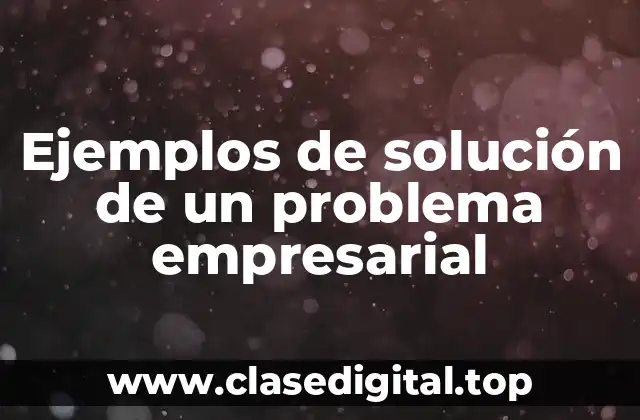 Ejemplos de solución de un problema empresarial