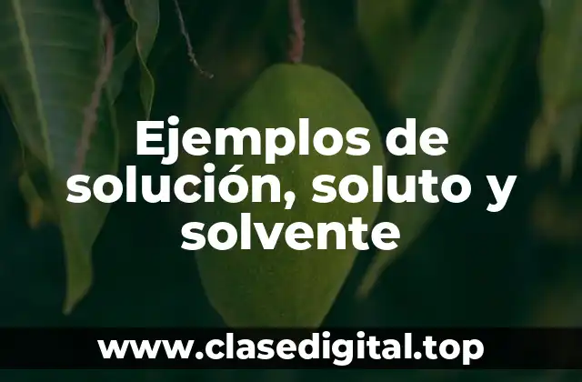 Ejemplos de solución, soluto y solvente