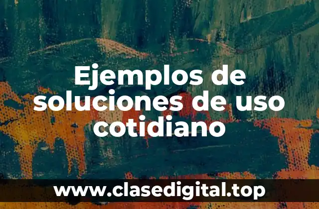 Ejemplos de soluciones de uso cotidiano