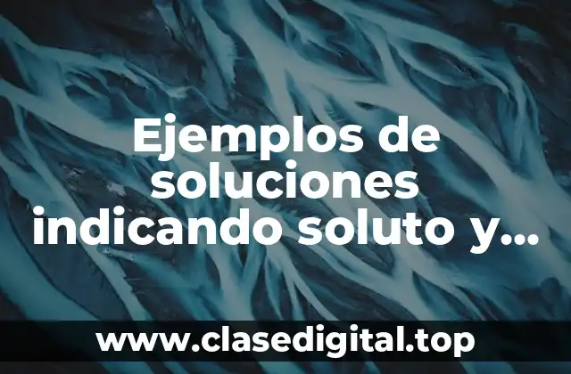 Ejemplos de soluciones indicando soluto y solvente