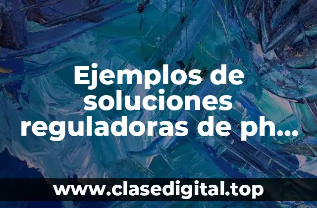 Ejemplos de soluciones reguladoras de ph en el cuerpo humano y Significado