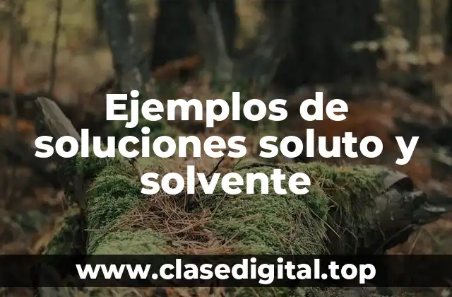 Ejemplos de soluciones soluto y solvente